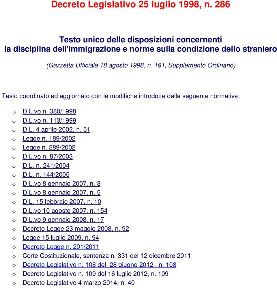 189/2002 o Legge n. 289/2002 o D.L.vo n. 87/2003 o D.L. n. 241/2004 o D.L. n. 144/2005 o D.L.vo 8 gennaio 2007, n. 3 o D.L.vo 8 gennaio 2007, n. 5 o D.L. 15 febbraio 2007, n. 10 o D.L.vo 10 agosto 2007, n.