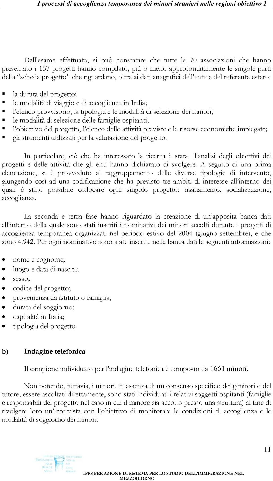 selezione dei minori; le modalità di selezione delle famiglie ospitanti; l obiettivo del progetto, l elenco delle attività previste e le risorse economiche impiegate; gli strumenti utilizzati per la