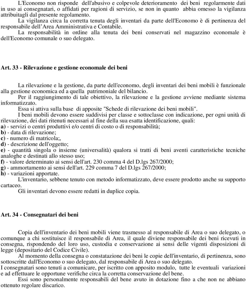 La responsabilità in ordine alla tenuta dei beni conservati nel magazzino economale è dell'economo comunale o suo delegato. Art.