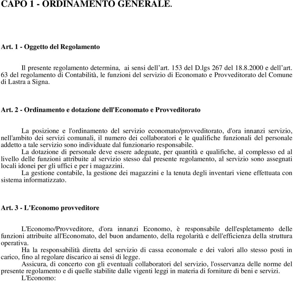 2 - Ordinamento e dotazione dell'economato e Provveditorato La posizione e l'ordinamento del servizio economato/provveditorato, d'ora innanzi servizio, nell'ambito dei servizi comunali, il numero dei