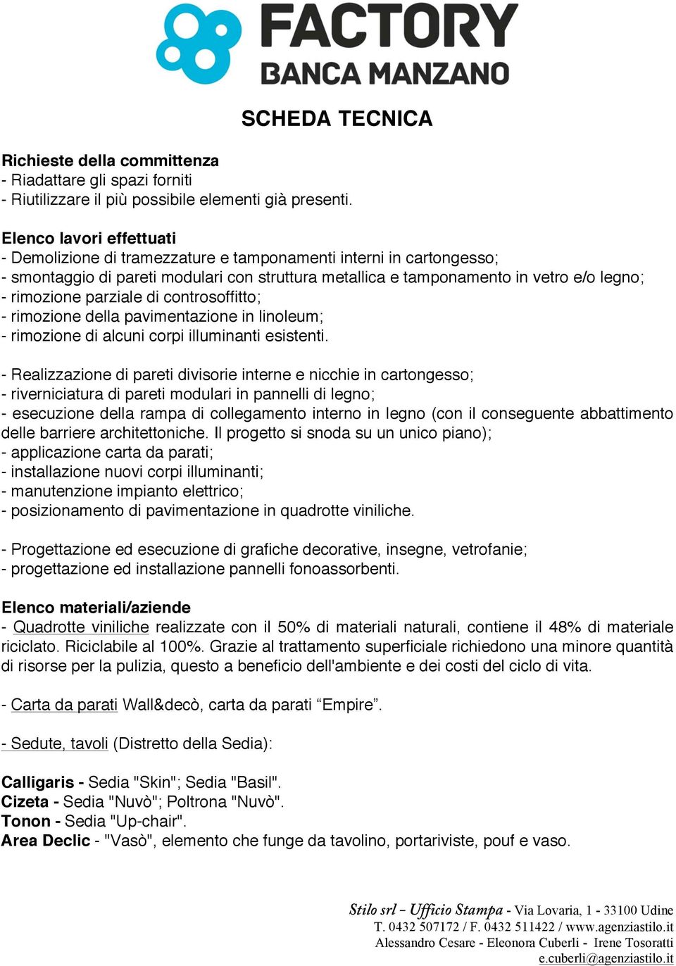 parziale di controsoffitto; - rimozione della pavimentazione in linoleum; - rimozione di alcuni corpi illuminanti esistenti.