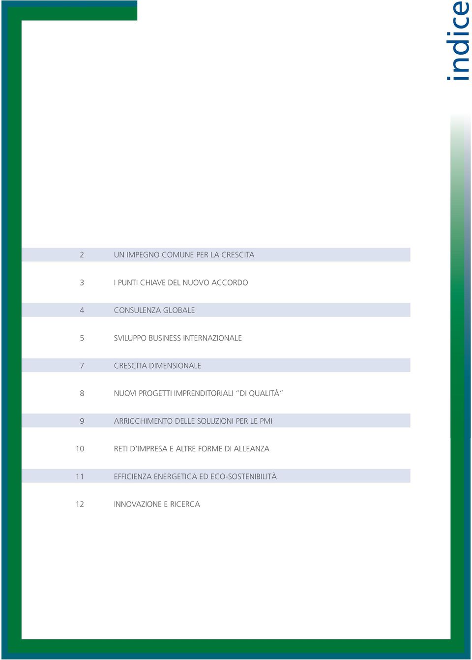 PROGETTI IMPRENDITORIALI DI QUALITÀ 9 ARRICCHIMENTO DELLE SOLUZIONI PER LE PMI 10 RETI D