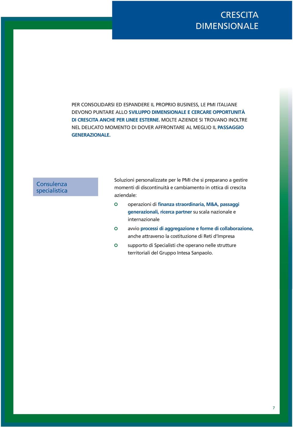 Consulenza specialistica Soluzioni personalizzate per le PMI che si preparano a gestire momenti di discontinuità e cambiamento in ottica di crescita aziendale: operazioni di finanza