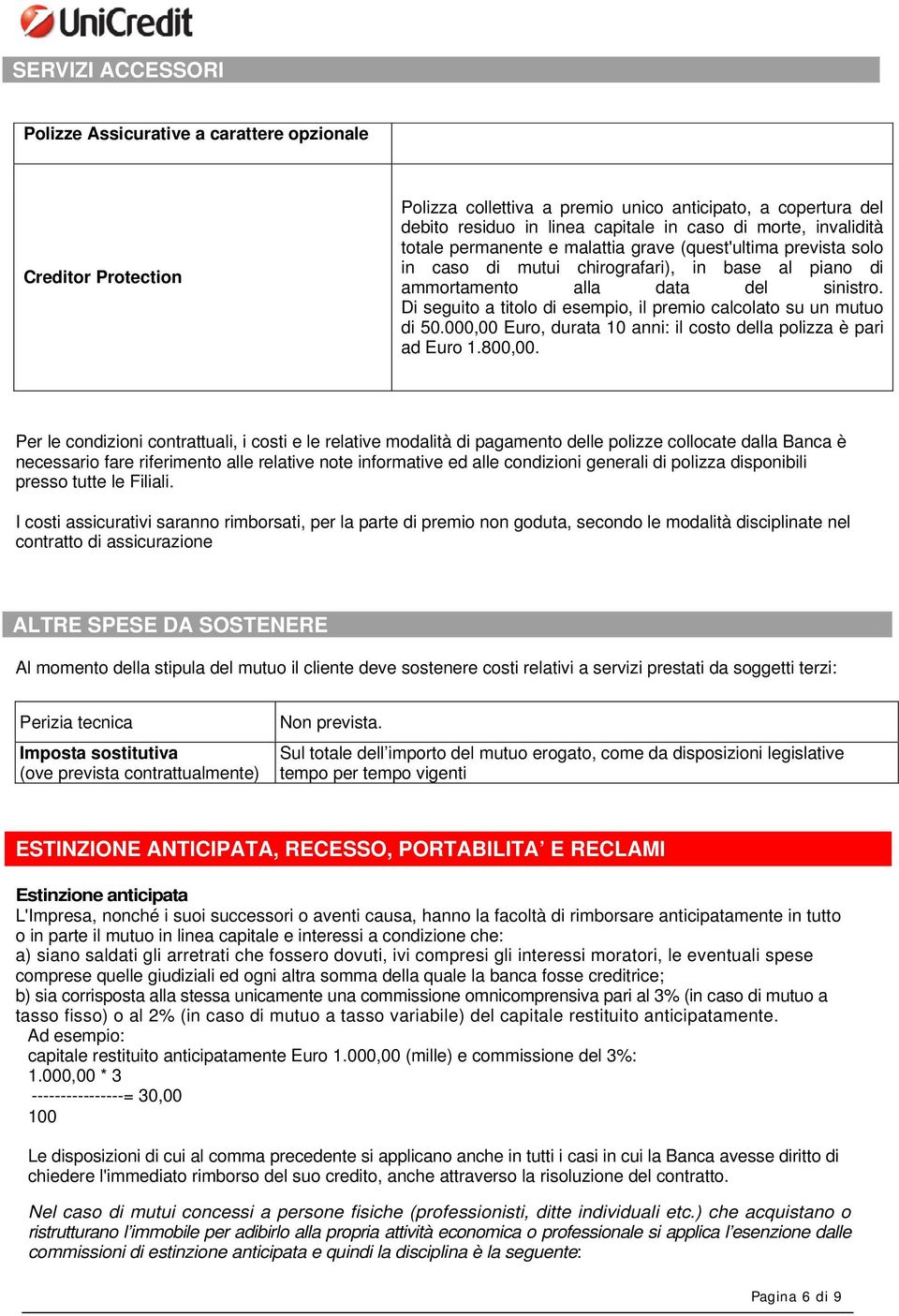 Di seguito a titolo di esempio, il premio calcolato su un mutuo di 50.000,00 Euro, durata 10 anni: il costo della polizza è pari ad Euro 1.800,00.