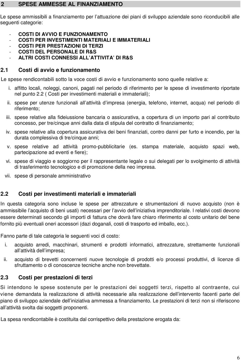 1 Costi di avvio e funzionamento Le spese rendicontabili sotto la voce costi di avvio e funzionamento sono quelle relative a: i.