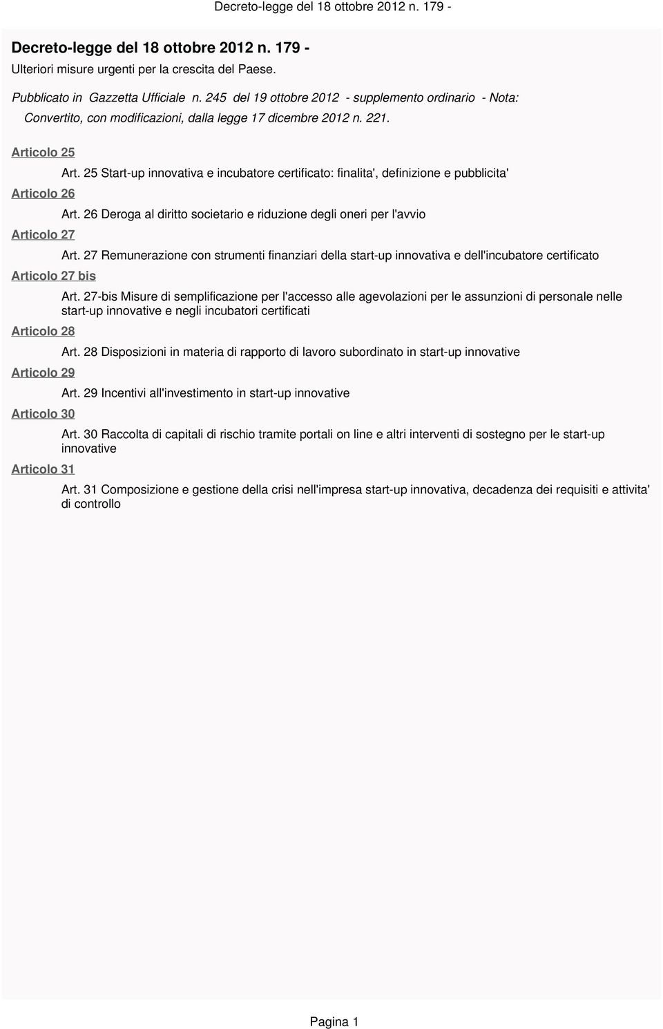 Articolo 25 Articolo 26 Articolo 27 Articolo 27 bis Articolo 28 Articolo 29 Articolo 30 Articolo 31 Art. 25 Start-up innovativa e incubatore certificato: finalita', definizione e pubblicita' Art.