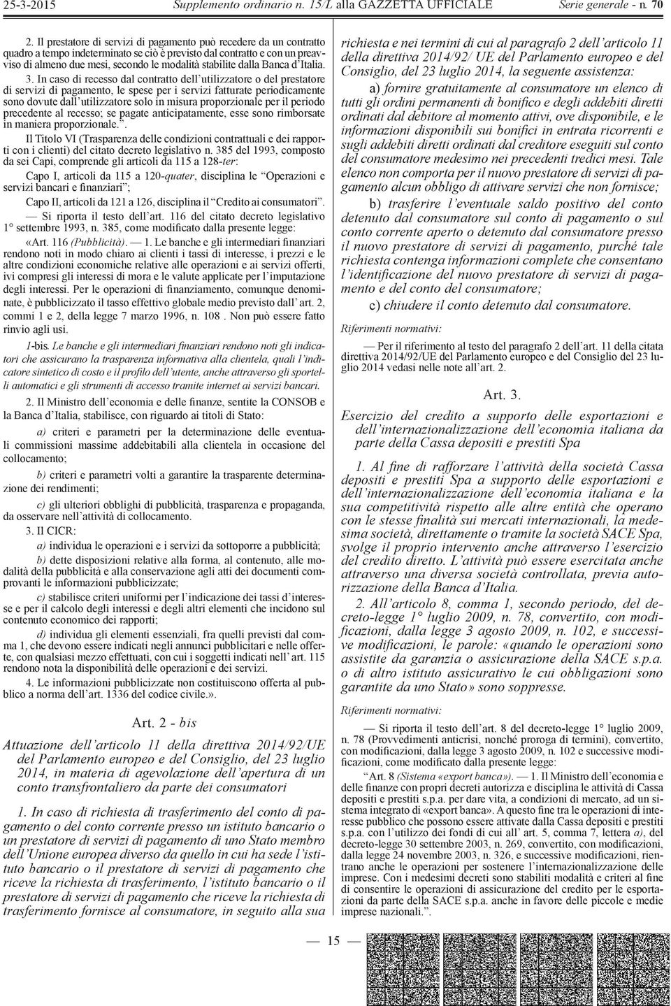 In caso di recesso dal contratto dell utilizzatore o del prestatore di servizi di pagamento, le spese per i servizi fatturate periodicamente sono dovute dall utilizzatore solo in misura proporzionale