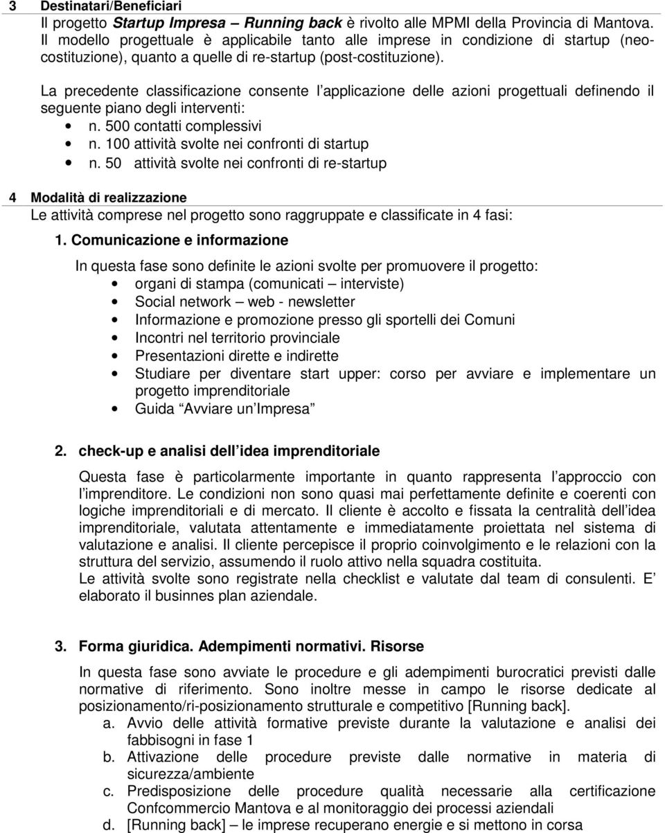 La precedente classificazione consente l applicazione delle azioni progettuali definendo il seguente piano degli interventi: n. 500 contatti complessivi n.