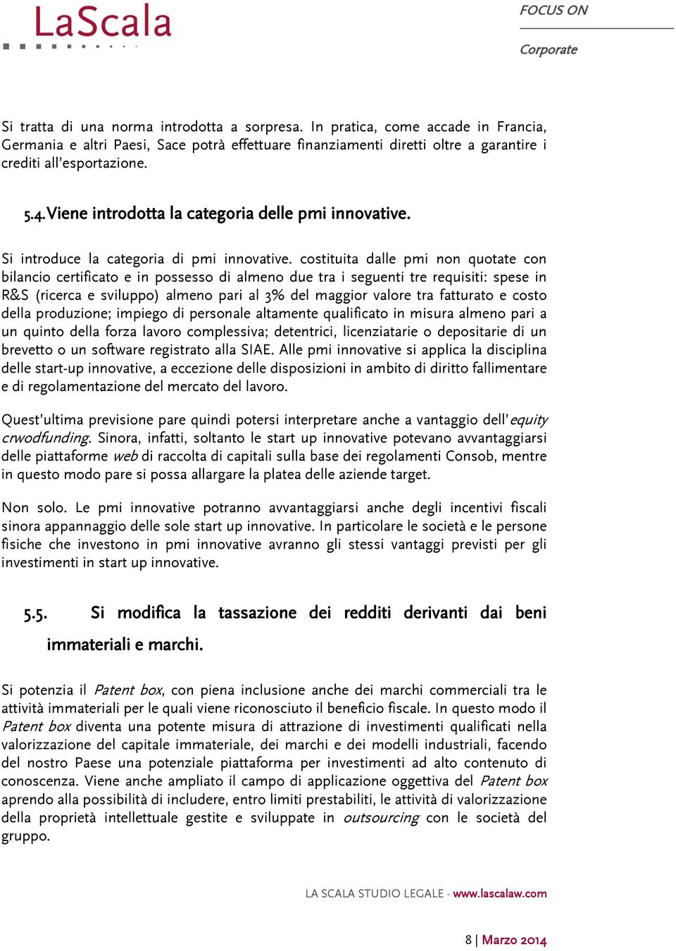 costituita dalle pmi non quotate con bilancio certificato e in possesso di almeno due tra i seguenti tre requisiti: spese in R&S (ricerca e sviluppo) almeno pari al 3% del maggior valore tra