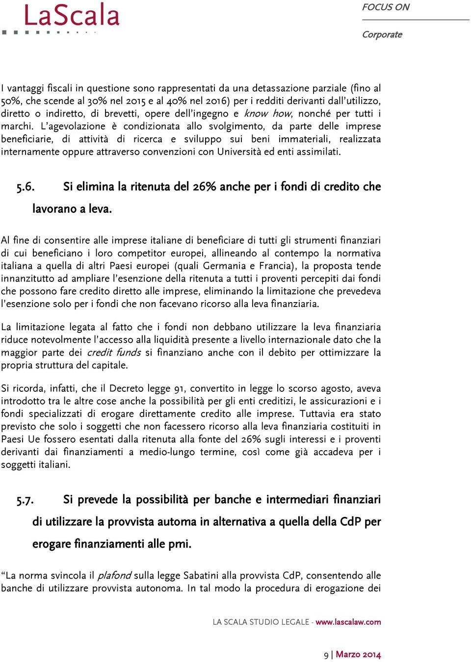 L agevolazione è condizionata allo svolgimento, da parte delle imprese beneficiarie, di attività di ricerca e sviluppo sui beni immateriali, realizzata internamente oppure attraverso convenzioni con