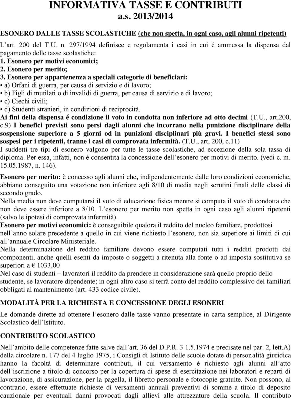 Esonero per appartenenza a speciali categorie di beneficiari: a) Orfani di guerra, per causa di servizio e di lavoro; b) Figli di mutilati o di invalidi di guerra, per causa di servizio e di lavoro;