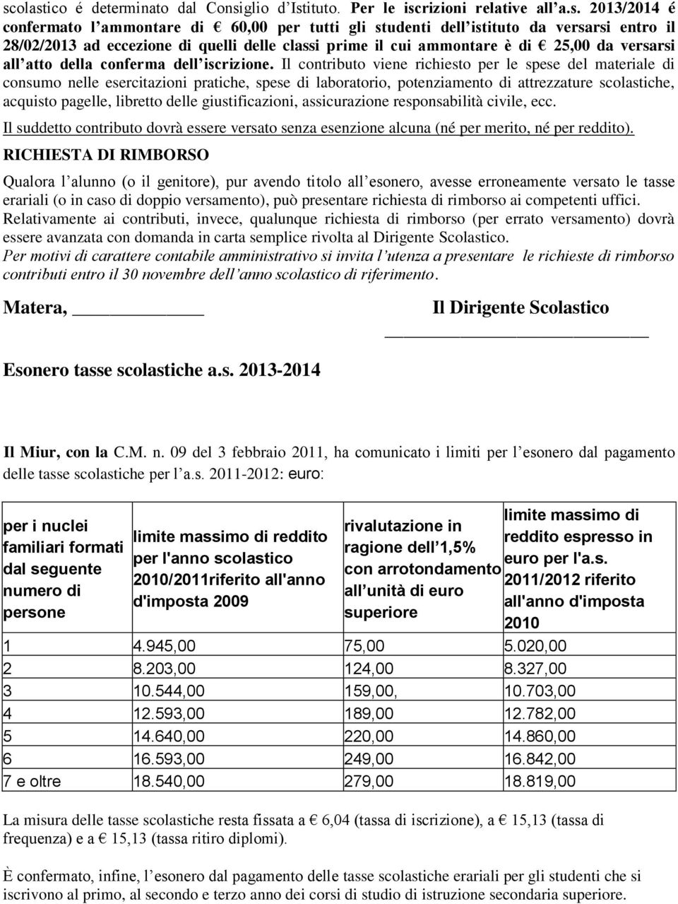 Il contributo viene richiesto per le spese del materiale di consumo nelle esercitazioni pratiche, spese di laboratorio, potenziamento di attrezzature scolastiche, acquisto pagelle, libretto delle