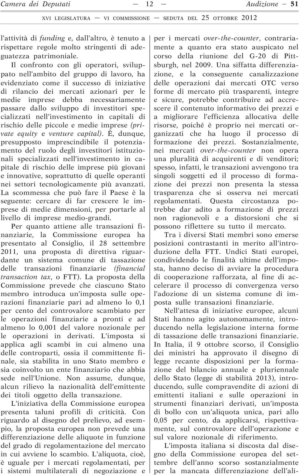 passare dallo sviluppo di investitori specializzati nell investimento in capitali di rischio delle piccole e medie imprese (private equity e venture capital).