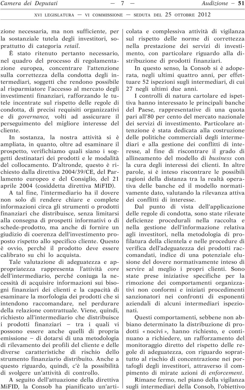 al risparmiatore l accesso al mercato degli investimenti finanziari, rafforzando le tutele incentrate sul rispetto delle regole di condotta, di precisi requisiti organizzativi e di governance, volti