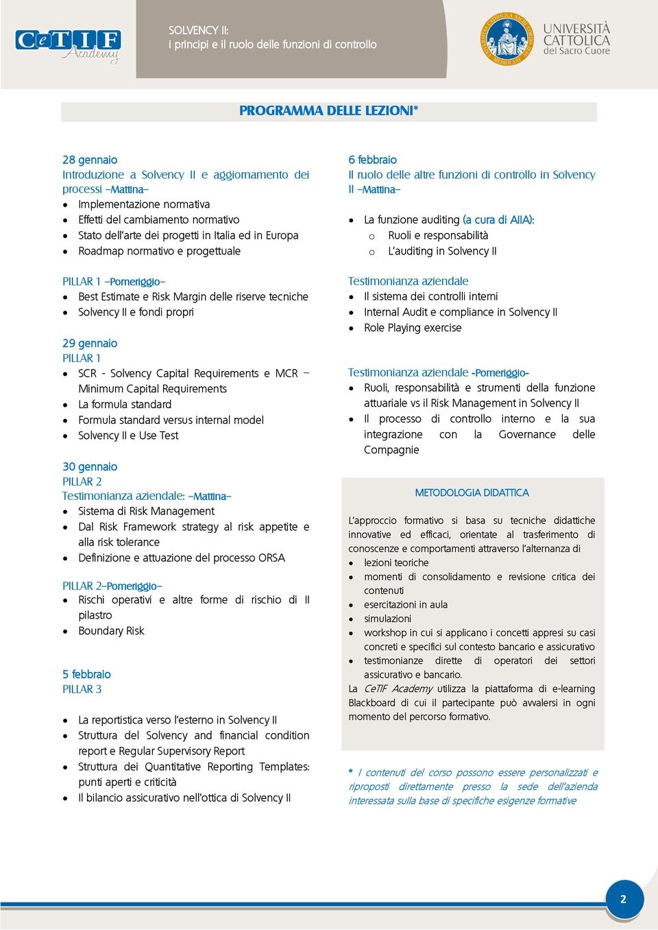 fondi propri 29 gennaio PILLAR 1 SCR - Solvency Capital Requirements e MCR Minimum Capital Requirements La formula standard Formula standard versus internal model Solvency II e Use Test 30 gennaio