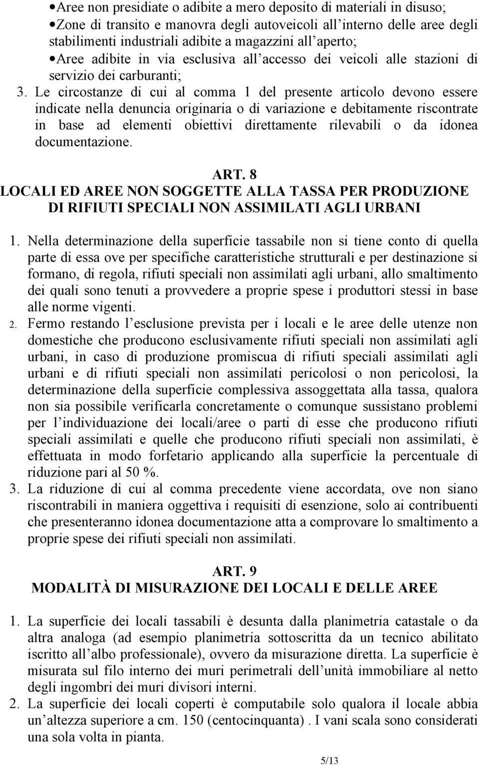 Le circostanze di cui al comma 1 del presente articolo devono essere indicate nella denuncia originaria o di variazione e debitamente riscontrate in base ad elementi obiettivi direttamente rilevabili