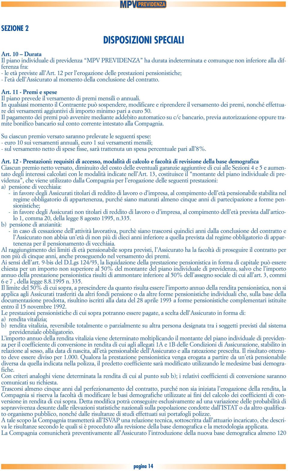 11 - Premi e spese Il piano prevede il versamento di premi mensili o annuali.