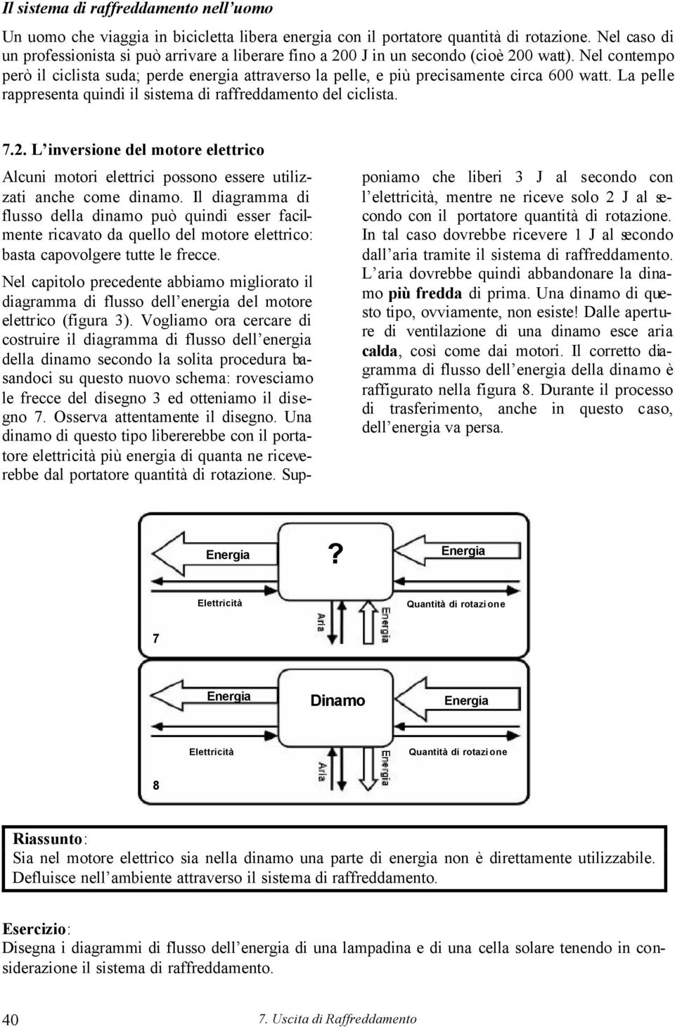 Nel contempo però il ciclista suda; perde energia attraverso la pelle, e più precisamente circa 600 watt. La pelle rappresenta quindi il sistema di raffreddamento del ciclista. 7.2.