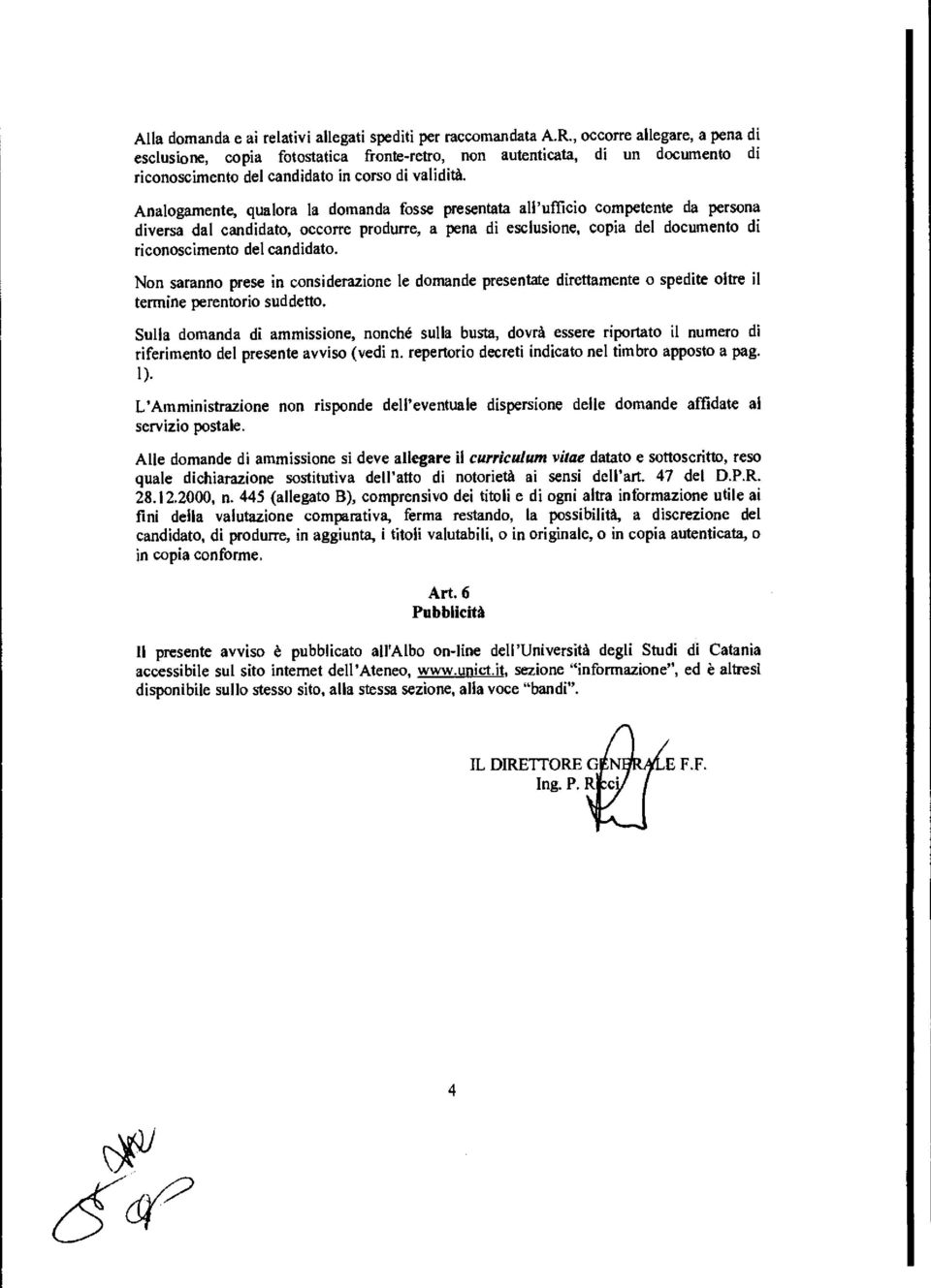 Analogamente, qualora la domanda fosse presentata all'ufficio competente da persona diversa dal candidato, occorre produrre, a pena di esclusione, copia del documento di riconoscimento del candidato.