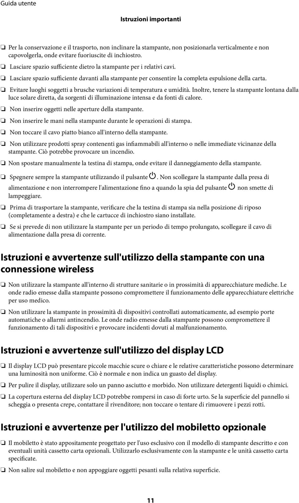 Evitare luoghi soggetti a brusche variazioni di temperatura e umidità. Inoltre, tenere la stampante lontana dalla luce solare diretta, da sorgenti di illuminazione intensa e da fonti di calore.