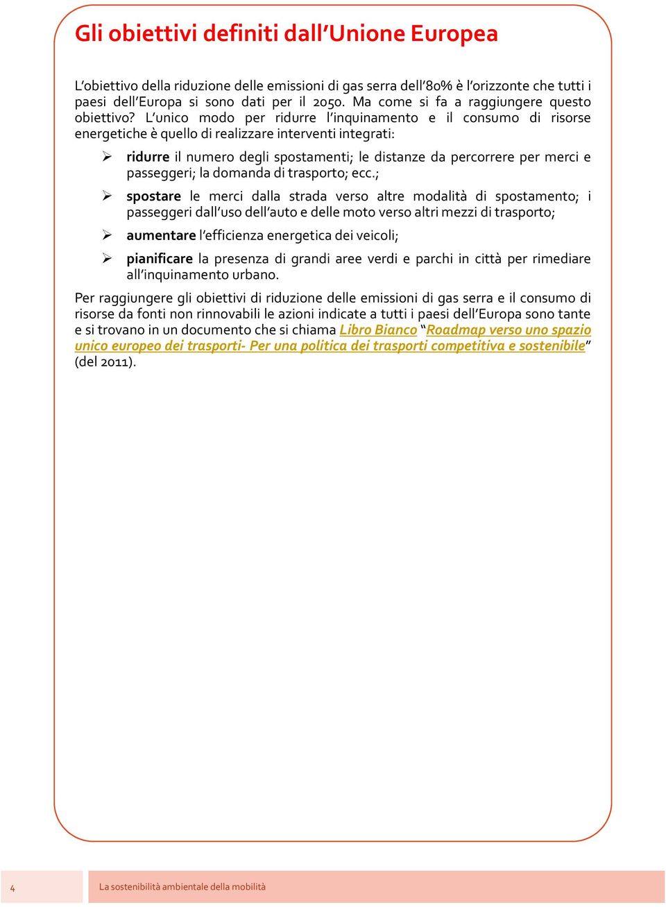 L unico modo per ridurre l inquinamento e il consumo di risorse energetiche è quello di realizzare interventi integrati: ridurre il numero degli spostamenti; le distanze da percorrere per merci e