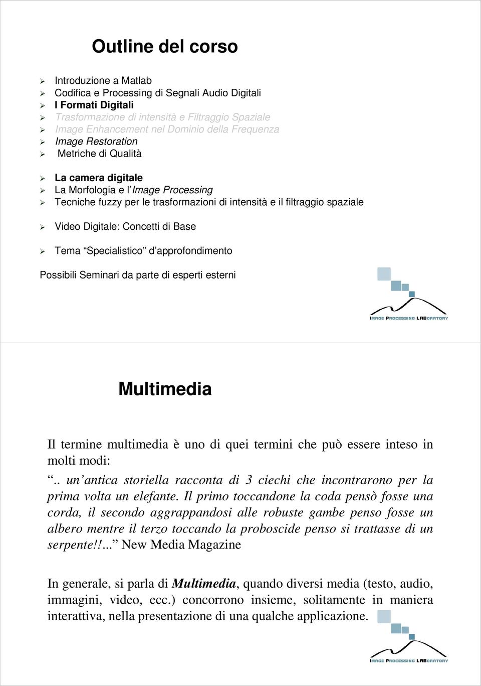 Concetti di Base Tema Specialistico d approfondimento Possibili Seminari da parte di esperti esterni Multimedia Il termine multimedia è uno di quei termini che può essere inteso in molti modi:.