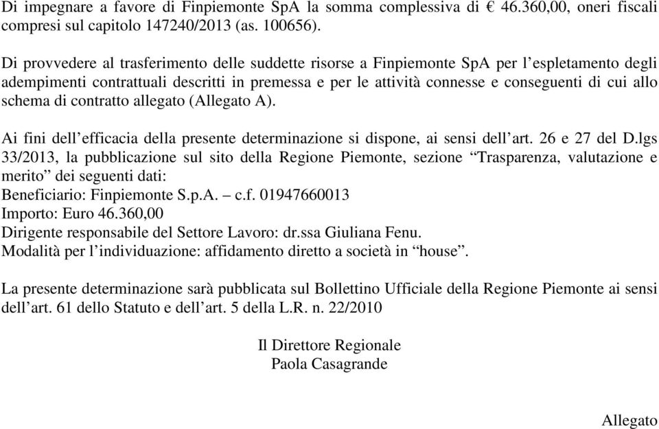 schema di contratto allegato (Allegato A). Ai fini dell efficacia della presente determinazione si dispone, ai sensi dell art. 26 e 27 del D.