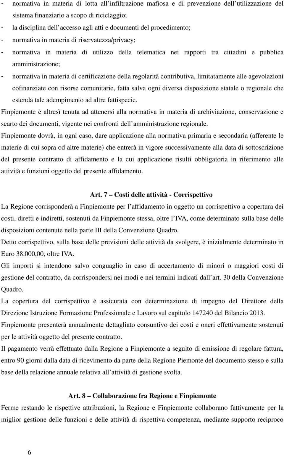 certificazione della regolarità contributiva, limitatamente alle agevolazioni cofinanziate con risorse comunitarie, fatta salva ogni diversa disposizione statale o regionale che estenda tale