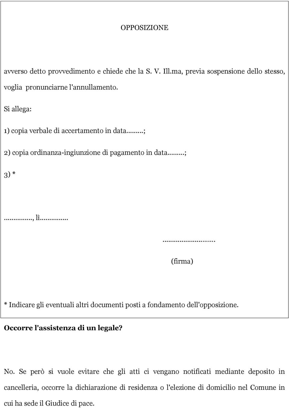 ...... (firma) * Indicare gli eventuali altri documenti posti a fondamento dell'opposizione. Occorre l'assistenza di un legale? No.