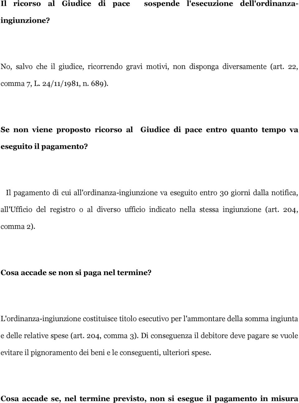 Il pagamento di cui all'ordinanza-ingiunzione va eseguito entro 30 giorni dalla notifica, all'ufficio del registro o al diverso ufficio indicato nella stessa ingiunzione (art. 204, comma 2).