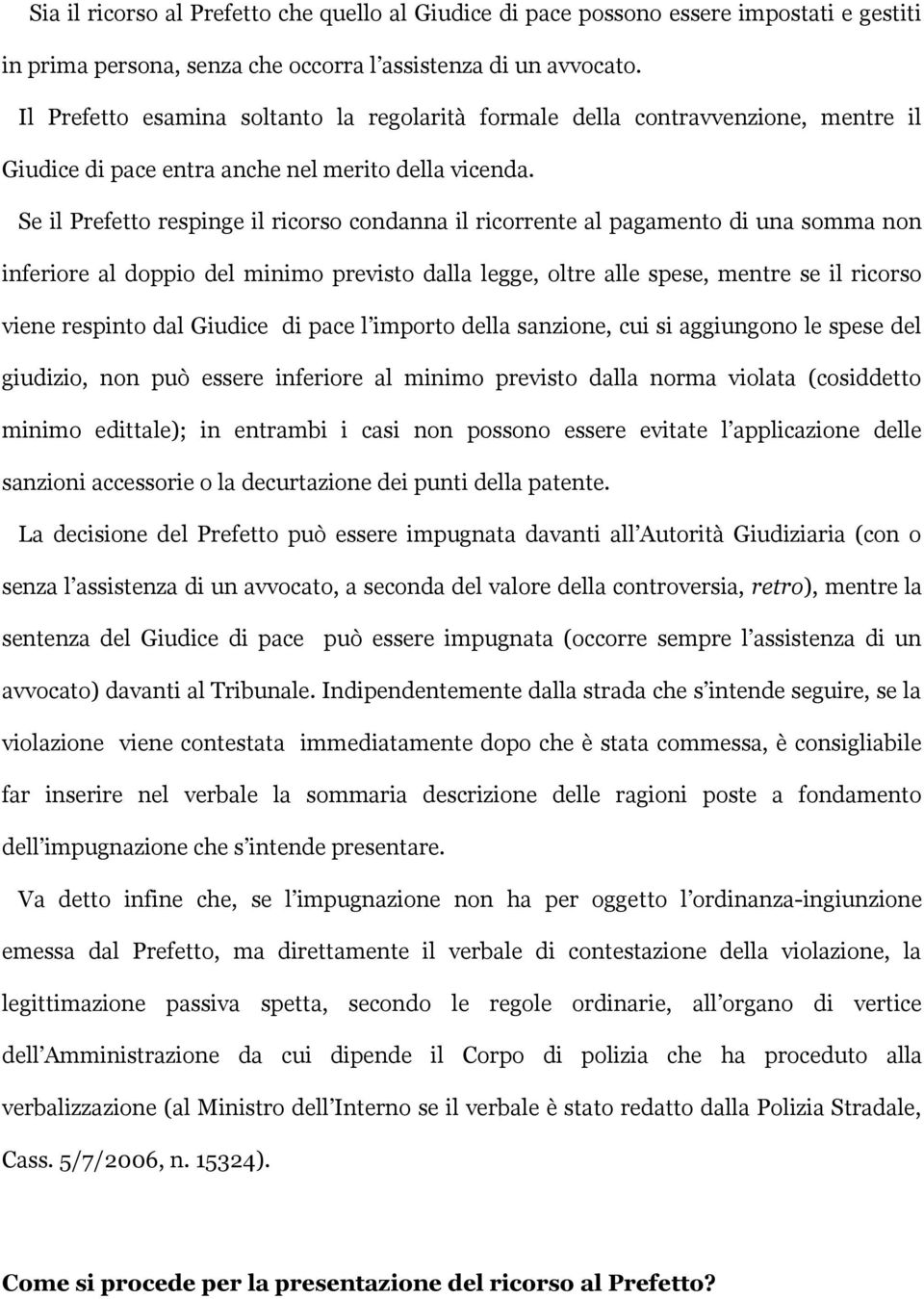 Se il Prefetto respinge il ricorso condanna il ricorrente al pagamento di una somma non inferiore al doppio del minimo previsto dalla legge, oltre alle spese, mentre se il ricorso viene respinto dal