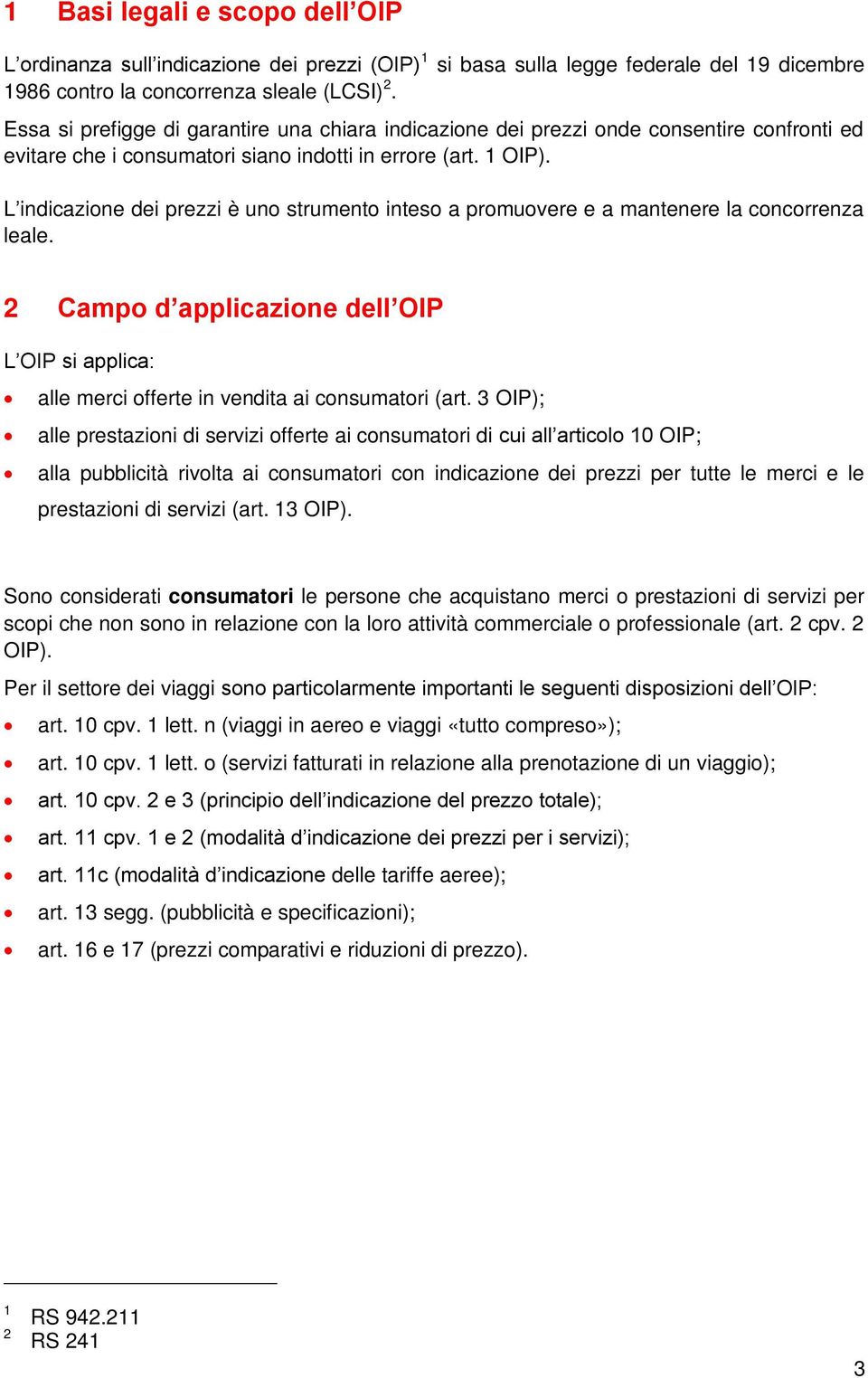 L indicazione dei prezzi è uno strumento inteso a promuovere e a mantenere la concorrenza leale. 2 Campo d applicazione dell OIP L OIP si applica: alle merci offerte in vendita ai consumatori (art.