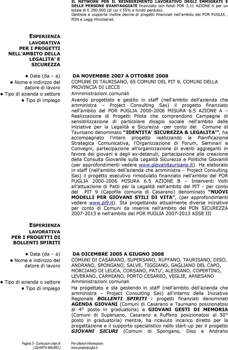 PER I PROGETTI NELL AMBITO DELLA LEGALITA E SICUREZZA Date (da a) DA NOVEMBRE 2007 A OTTOBRE 2008 Nome e indirizzo del Tipo di azienda o settore Tipo di impiego PER I PROGETTI DI BOLLENTI SPIRITI