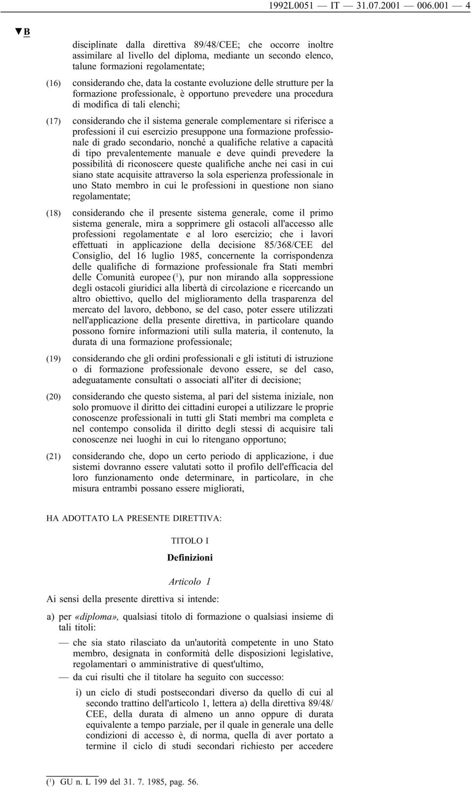 costante evoluzione delle strutture per la formazione professionale, è opportuno prevedere una procedura di modifica di tali elenchi; (17) considerando che il sistema generale complementare si