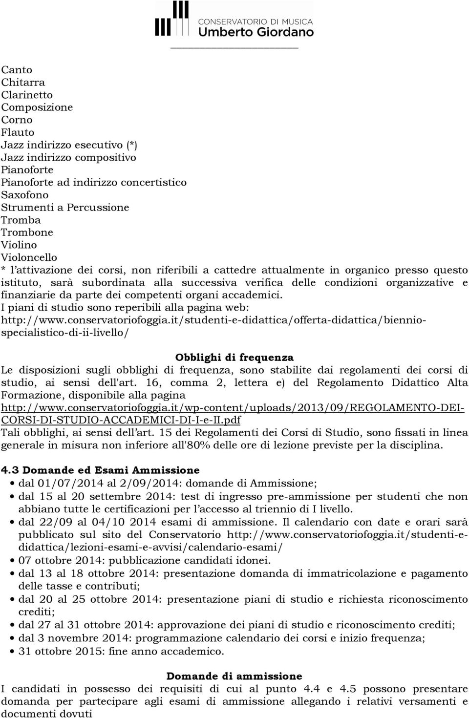 organizzative e finanziarie da parte dei competenti organi accademici. I piani di studio sono reperibili alla pagina web: http://www.conservatoriofoggia.