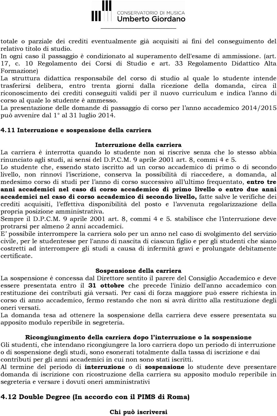 33 Regolamento Didattico Alta Formazione) La struttura didattica responsabile del corso di studio al quale lo studente intende trasferirsi delibera, entro trenta giorni dalla ricezione della domanda,