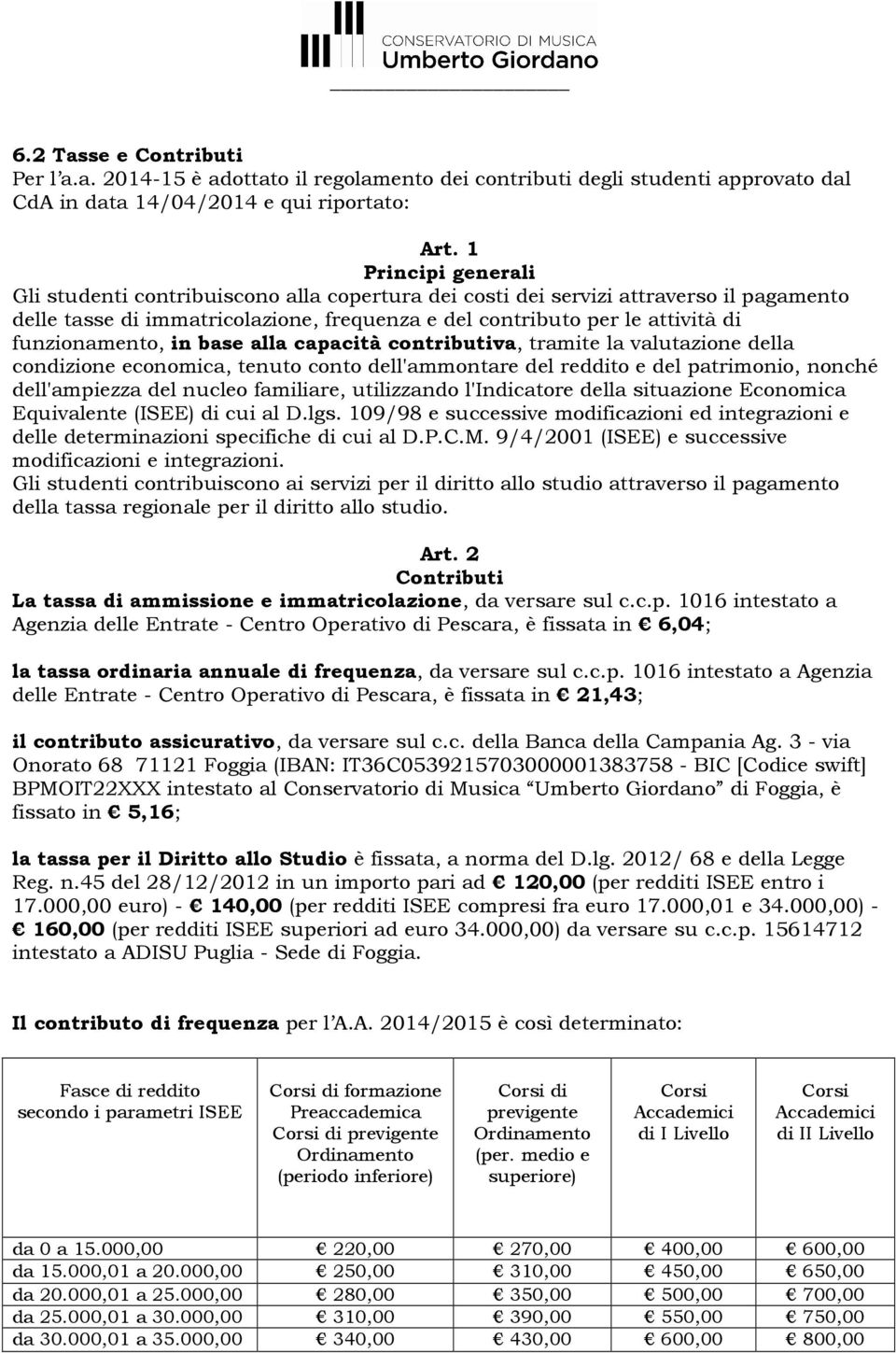 funzionamento, in base alla capacità contributiva, tramite la valutazione della condizione economica, tenuto conto dell'ammontare del reddito e del patrimonio, nonché dell'ampiezza del nucleo