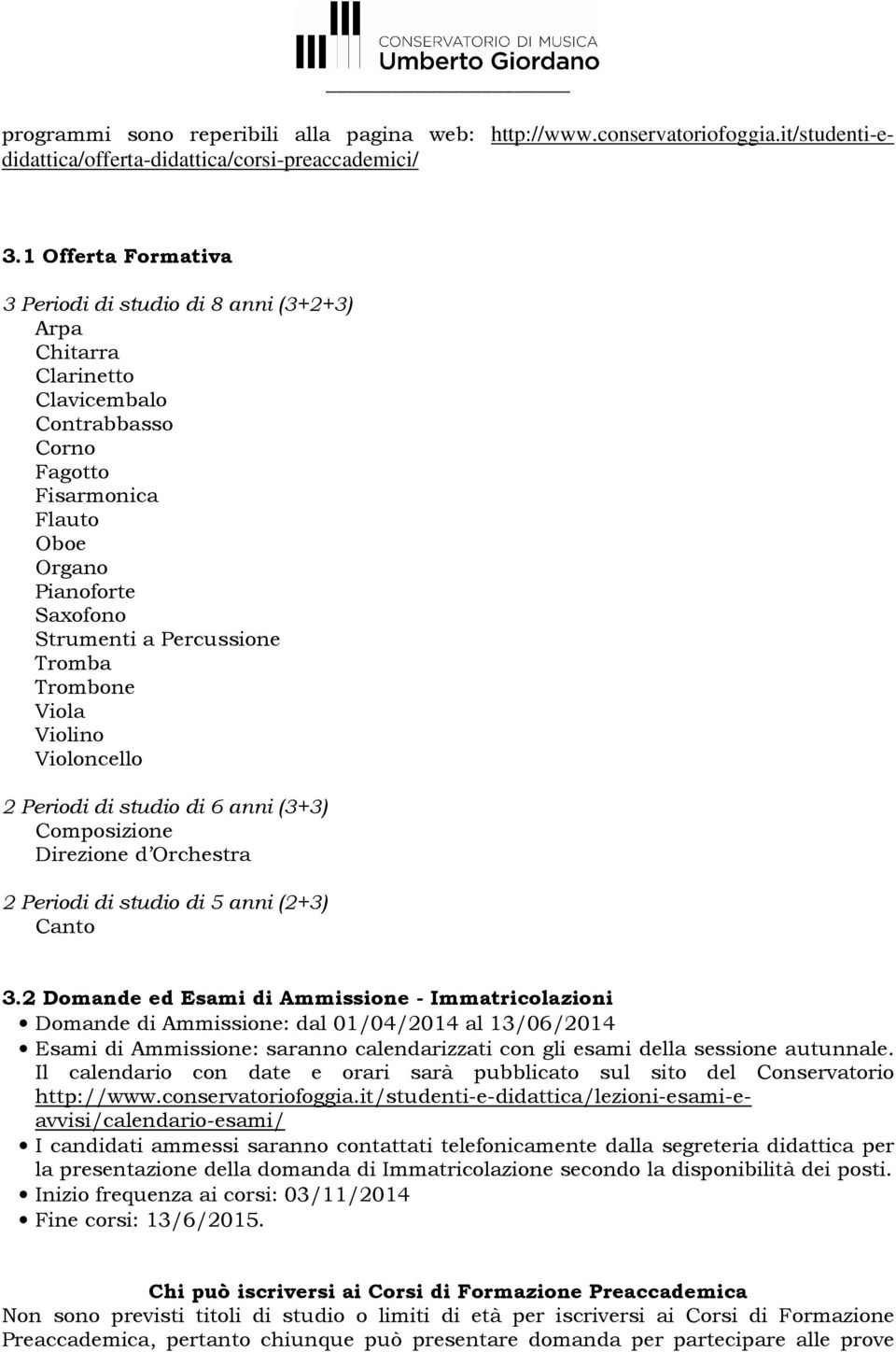Tromba Trombone Viola Violino Violoncello 2 Periodi di studio di 6 anni (3+3) Composizione Direzione d Orchestra 2 Periodi di studio di 5 anni (2+3) Canto 3.