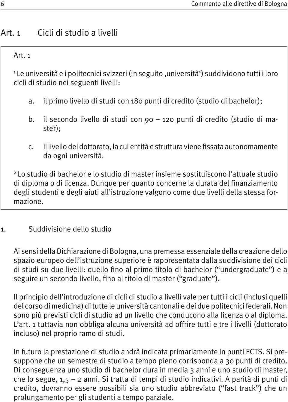 il primo livello di studi con 80 punti di credito (studio di bachelor); b. il secondo livello di studi con 90 0 punti di credito (studio di master); c.