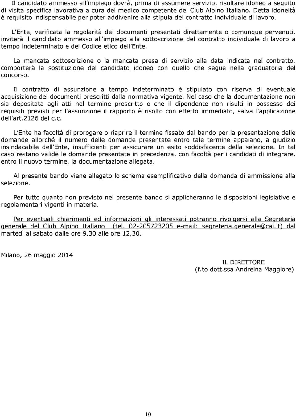 L Ente, verificata la regolarità dei documenti presentati direttamente o comunque pervenuti, inviterà il candidato ammesso all impiego alla sottoscrizione del contratto individuale di lavoro a tempo