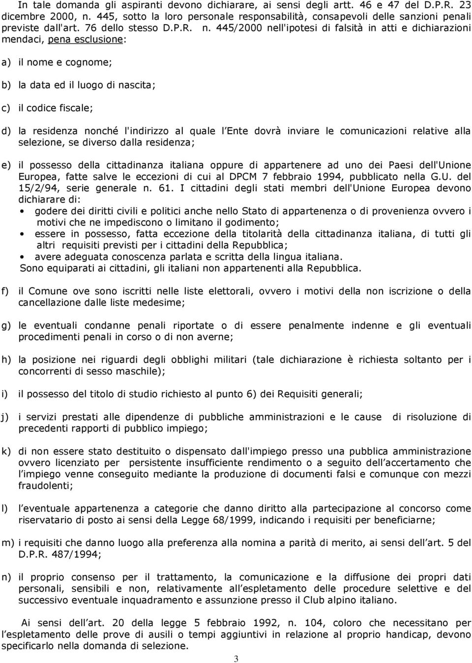 445/2000 nell'ipotesi di falsità in atti e dichiarazioni mendaci, pena esclusione: a) il nome e cognome; b) la data ed il luogo di nascita; c) il codice fiscale; d) la residenza nonché l'indirizzo al