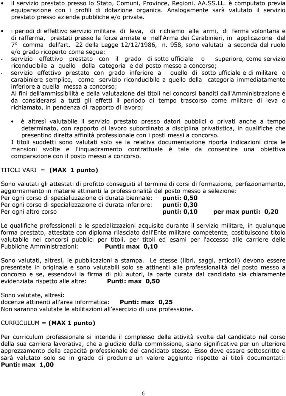 i periodi di effettivo servizio militare di leva, di richiamo alle armi, di ferma volontaria e di rafferma, prestati presso le forze armate e nell'arma dei Carabinieri, in applicazione del 7 comma