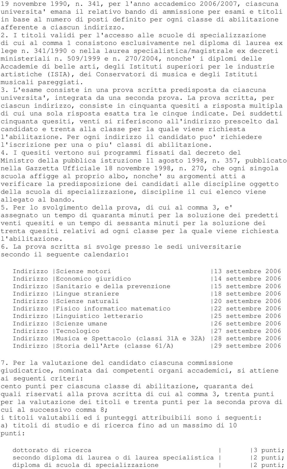 ciascun indirizzo. 2. I titoli validi per l'accesso alle scuole di specializzazione di cui al comma 1 consistono esclusivamente nel diploma di laurea ex lege n.