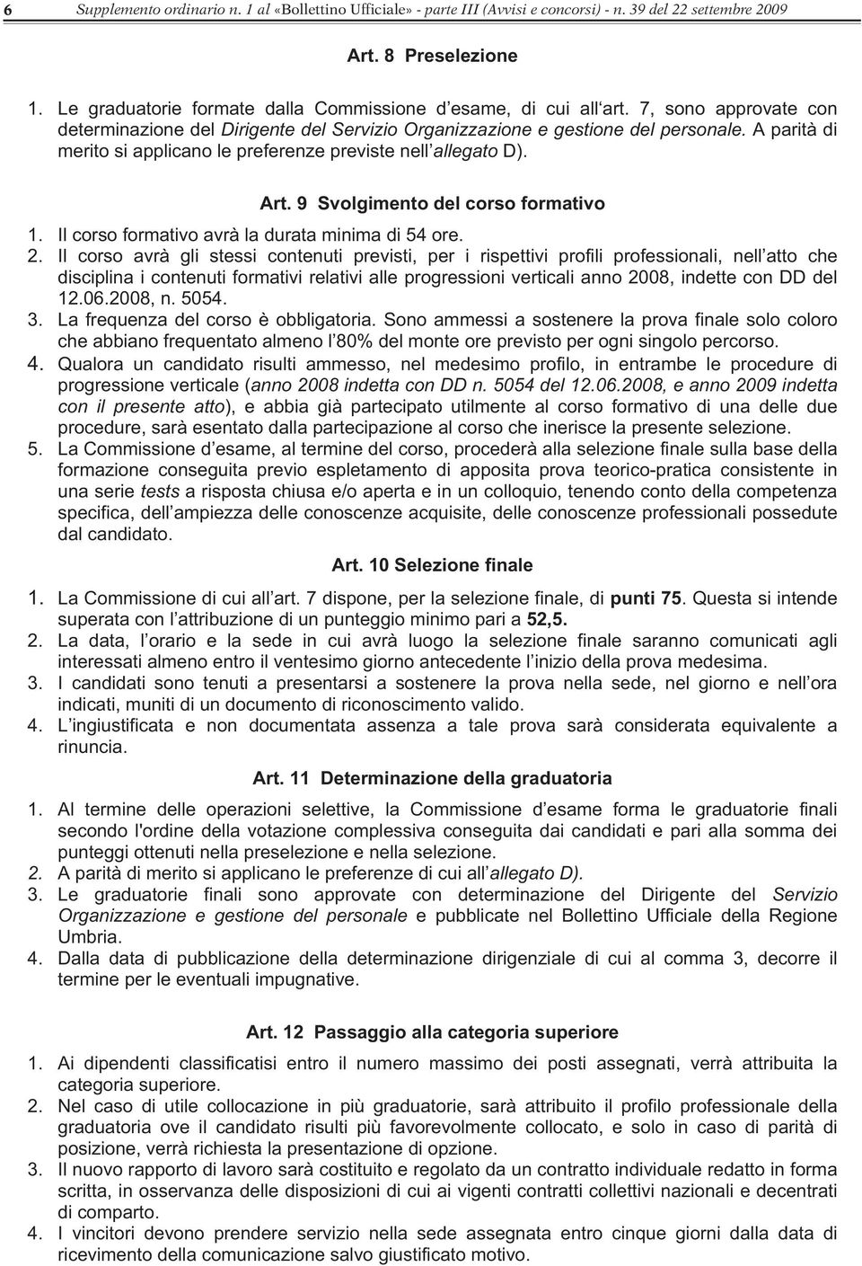 A parità di merito si applicano le preferenze previste nell allegato D). Art. 9 Svolgimento del corso formativo 1. Il corso formativo avrà la durata minima di 54 ore. 2.