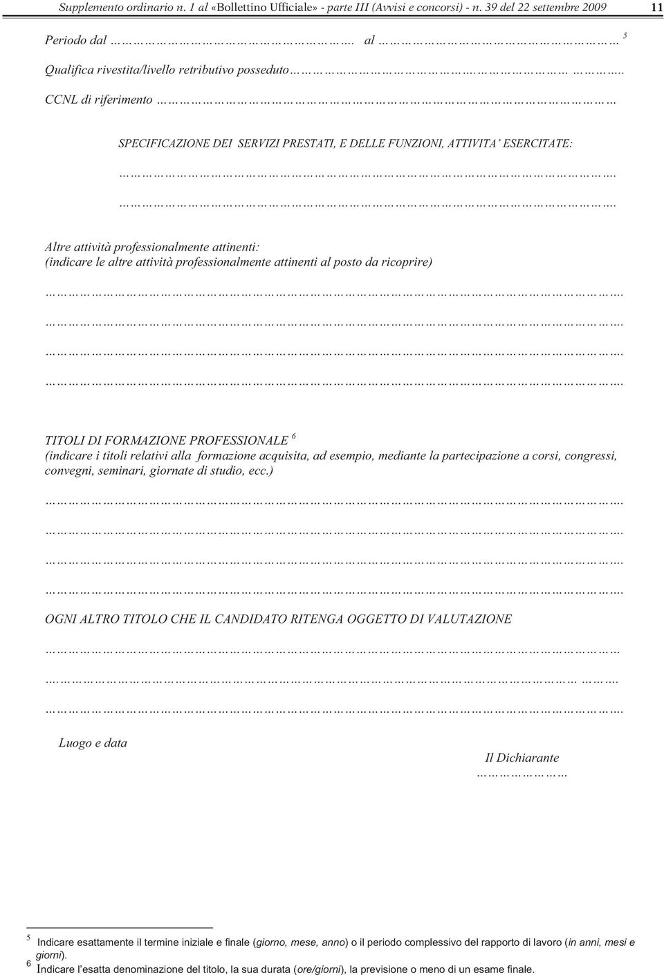 . Altre attività professionalmente attinenti: (indicare le altre attività professionalmente attinenti al posto da ricoprire) TITOLI DI FORMAZIONE PROFESSIONALE 6 (indicare i titoli relativi alla