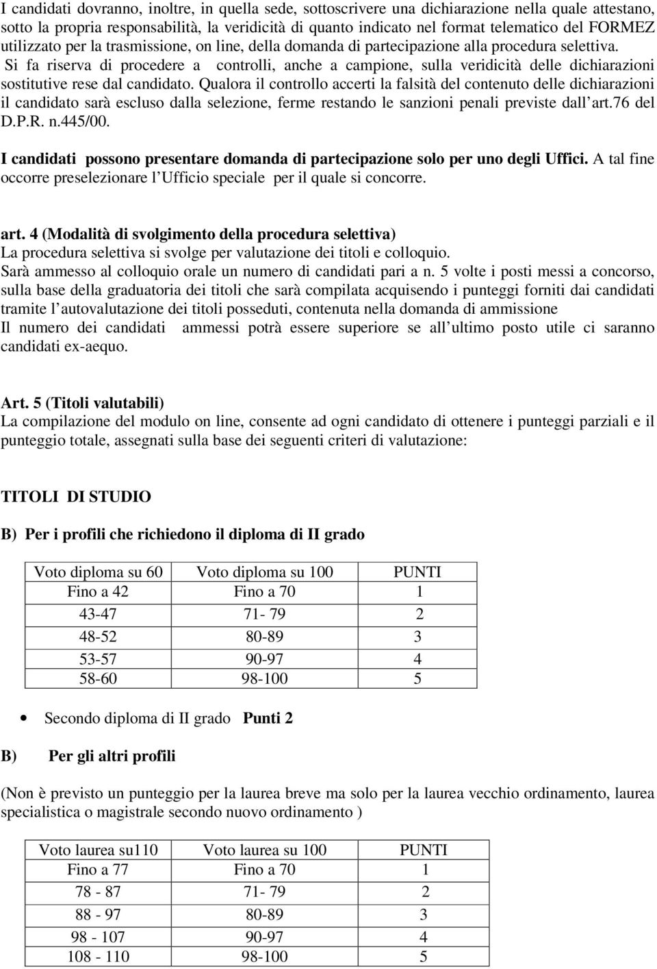 Si fa riserva di procedere a controlli, anche a campione, sulla veridicità delle dichiarazioni sostitutive rese dal candidato.