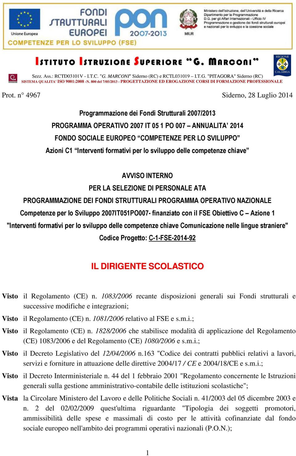 n 4967 Siderno, 28 Luglio 2014 Programmazione dei Fondi Strutturali 2007/2013 PROGRAMMA OPERATIVO 2007 IT 05 1 PO 007 ANNUALITA 2014 FONDO SOCIALE EUROPEO COMPETENZE PER LO SVILUPPO Azioni C1