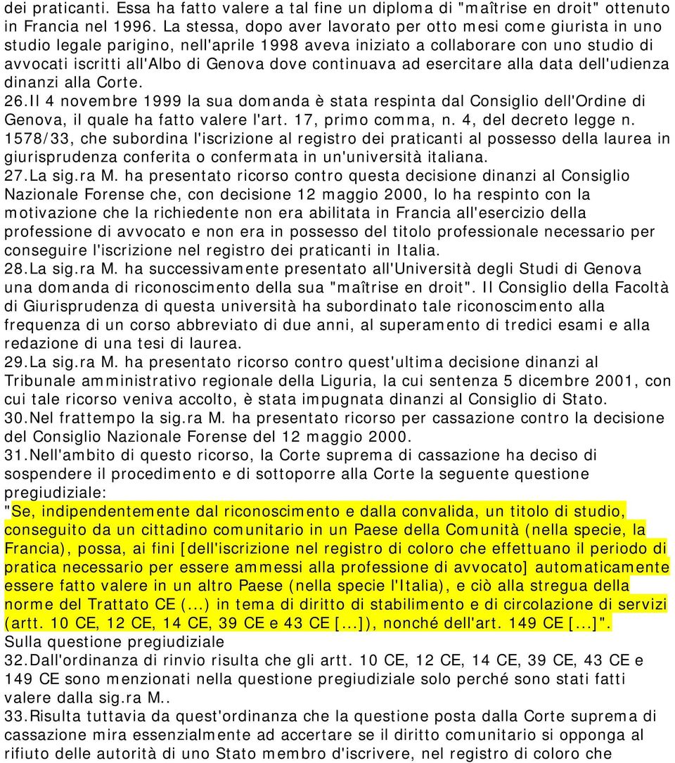 continuava ad esercitare alla data dell'udienza dinanzi alla Corte. 26.Il 4 novembre 1999 la sua domanda è stata respinta dal Consiglio dell'ordine di Genova, il quale ha fatto valere l'art.