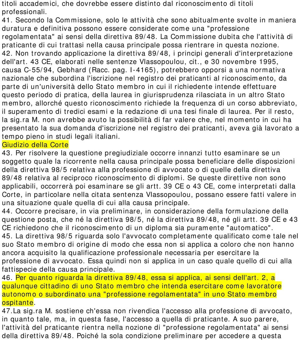 La Commissione dubita che l'attività di praticante di cui trattasi nella causa principale possa rientrare in questa nozione. 42.