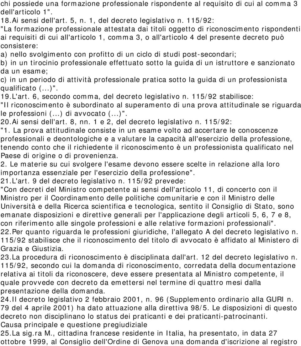 nello svolgimento con profitto di un ciclo di studi post-secondari; b) in un tirocinio professionale effettuato sotto la guida di un istruttore e sanzionato da un esame; c) in un periodo di attività